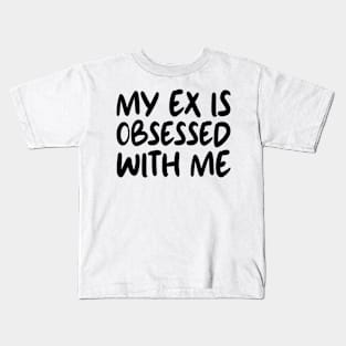 My Ex Is Obsessed With Me Kids T-Shirt